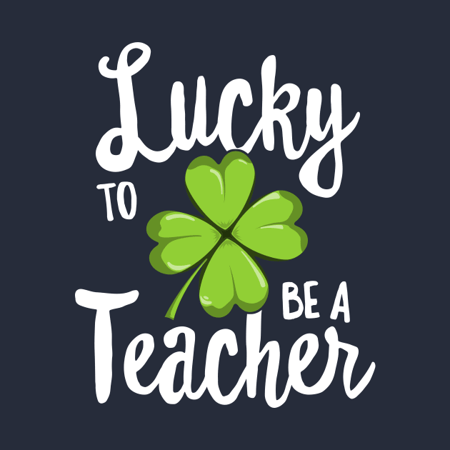 Lucky To Be A Teacher St Patricks Day T-Shirt School Gift by 14thFloorApparel