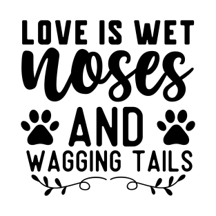 Love is Wet Noses and Wagging Tails T-Shirt