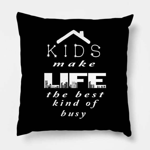 KIDS MAKE LIFE THE BEST KIND OF BUSY Pillow by twistore