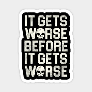 It Gets Worse Before It Gets Worse Magnet