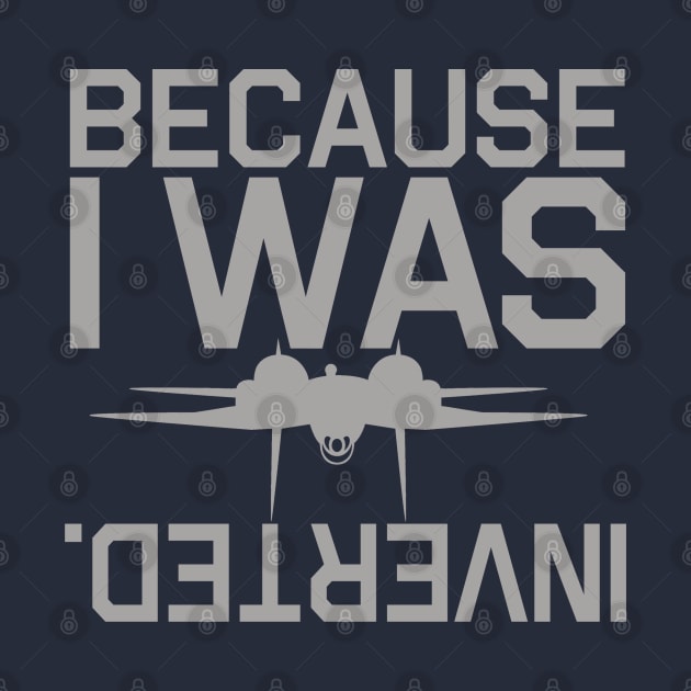 Because I Was Inverted by PopCultureShirts