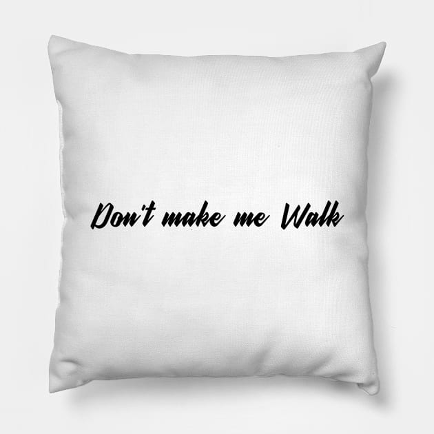 Dont make me walk Pillow by ShirtyLife