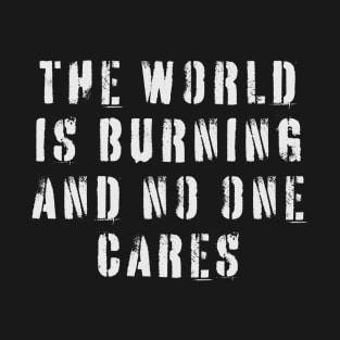 The World Is Burning and No One Cares T-Shirt