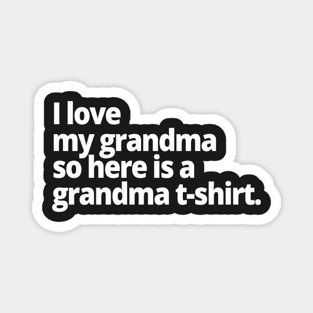 I love my grandma so here is a grandma t-shirt. Magnet by WittyChest