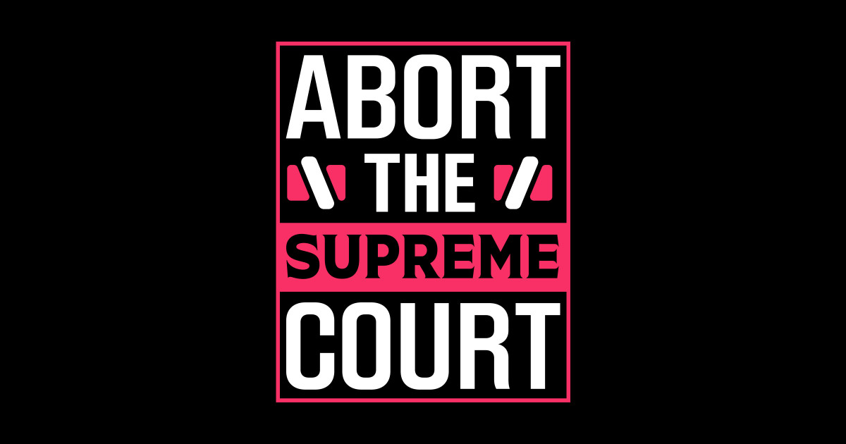 Abort The Supreme Court Abort The Supreme Court Sticker TeePublic