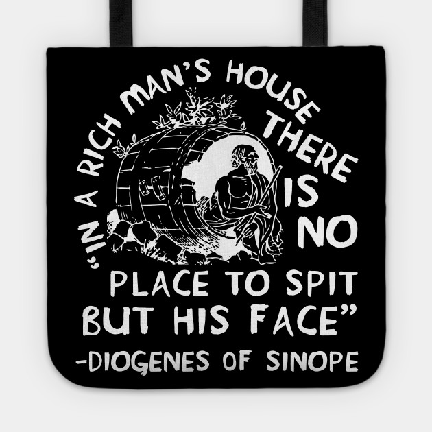 In A Rich Man S House There Is No Place To Spit But His Face Diogenes Of Sinope Quote Philosopher Diogenes Of Sinope Tote Teepublic