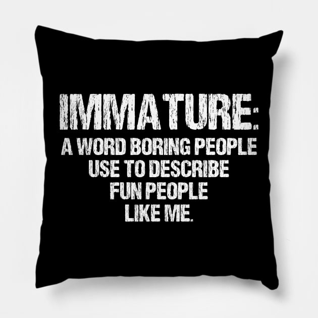 Immature: a Word Boring People Use to Describe Fun People Like Me- Funny Gift Idea Pillow by chidadesign