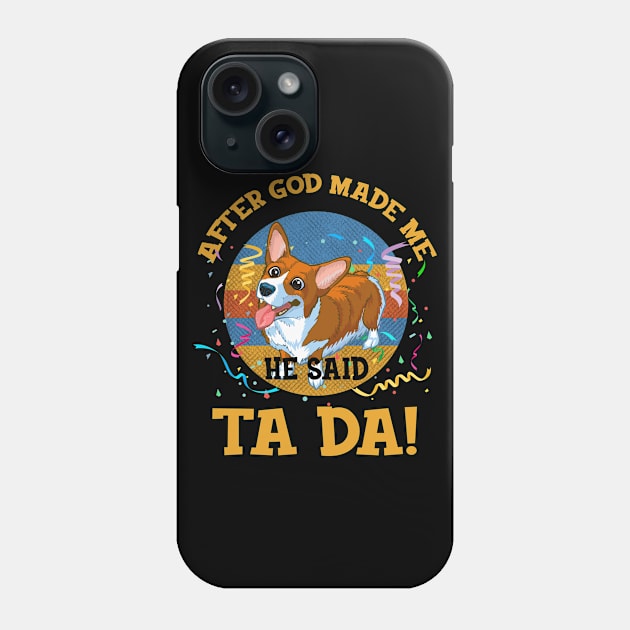 After God Made Me He Said Tada Corgi Funny Phone Case by AxelRoldns