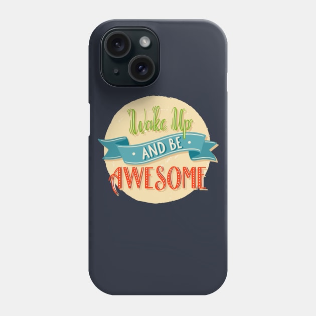 Wake Up And Be Awesome Phone Case by Mako Design 