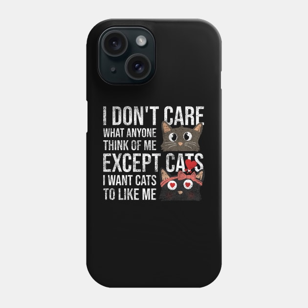 I Dont Care What Anyone Think Of Me Expect Cats I Want Cats To Like Me Phone Case by Rishirt