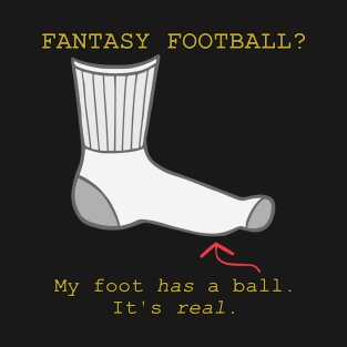 Fantasy Football? My Foot Has a Ball T-Shirt