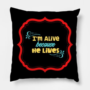 I'm Alive Because He Lives Pillow