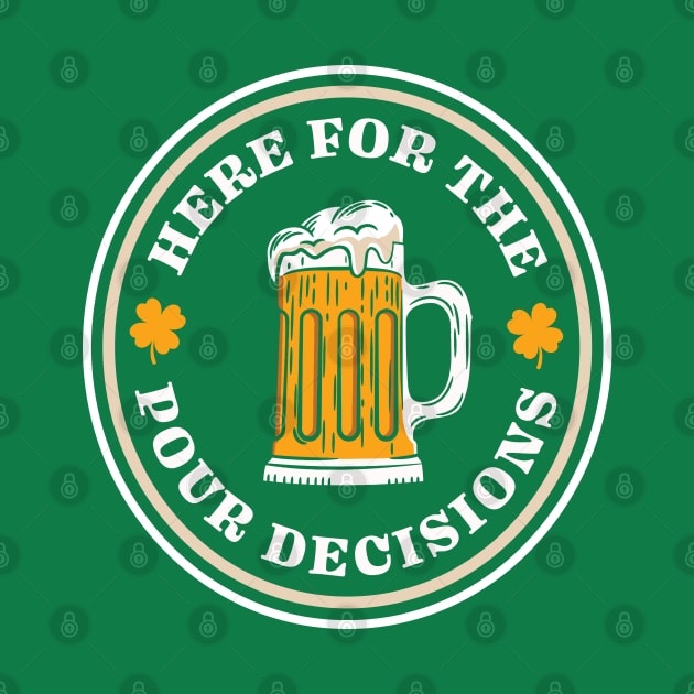 Here For The Pour Decisions - St. Patrick's Day Drinking by TwistedCharm