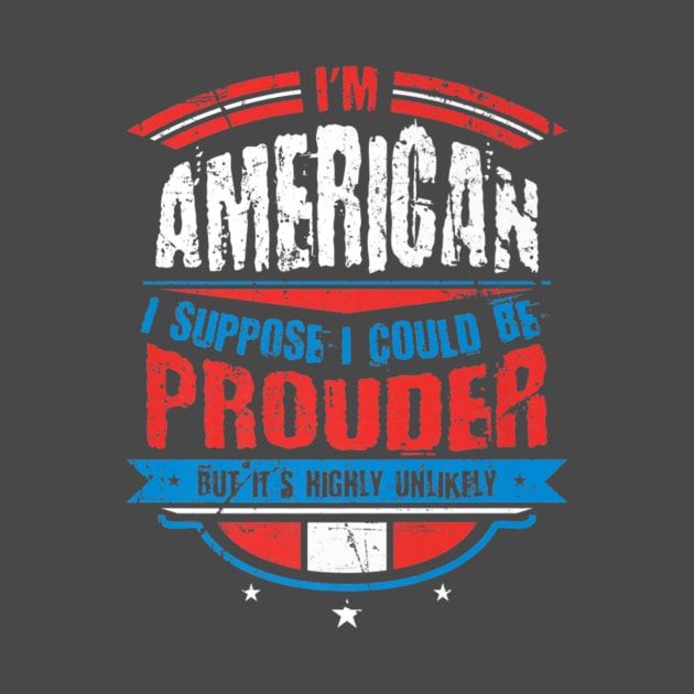 Im American I Suppose I Could Be Prouder Patriot by Macy XenomorphQueen