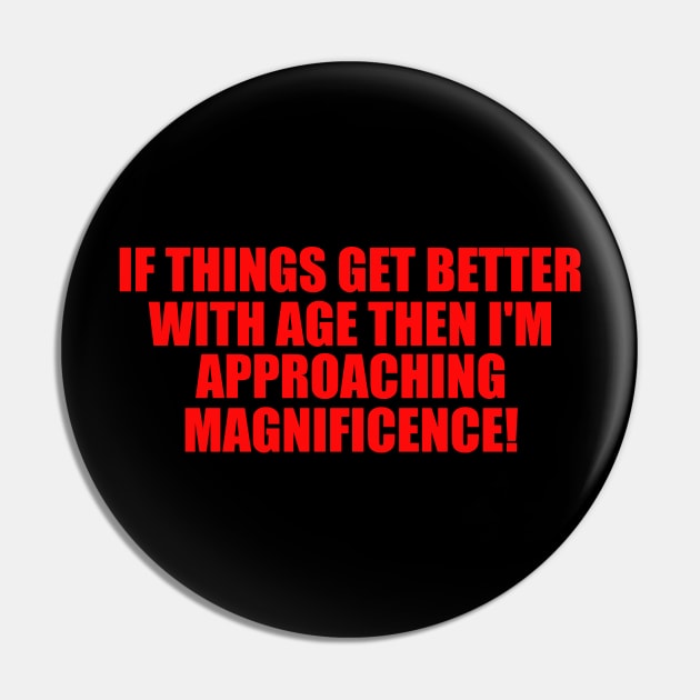 If Things Get Better With Age, Funny Ageing T-Shirt, Birthday Retirement Gift Tee for Men or Women, Nan or Grandad Pin by ILOVEY2K