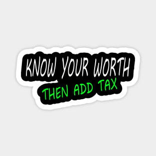 KNOW YOUR WORTH THEN ADD TAX Magnet