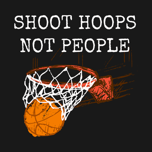 Shoot Hoops Not People T-shirt by MerchMadness