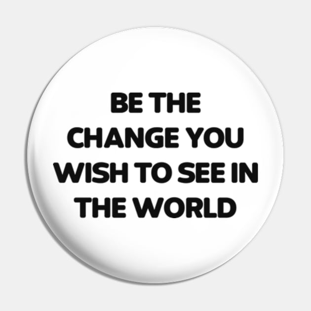 Be the change you wish to see in the world Pin by Alea's