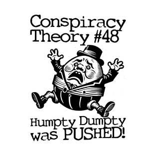 Conspiracy Theory #48 - Humpty Dumpty was PUSHED! T-Shirt