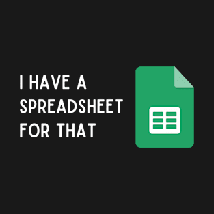 I Have A Spreadsheet For That T-Shirt