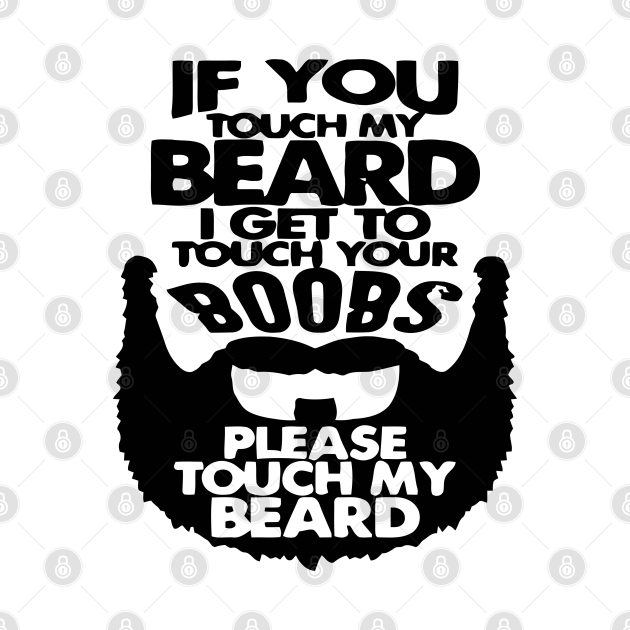 If You Touch My Beard I Get To Touch Your Boobs - If You Touch My Beard ...