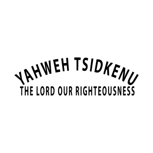 Yahweh Tsidkenu The Lord Our Righteousness Inspirational Christian T-Shirt