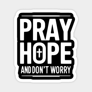 Pray Hope and Don’t Worry Magnet