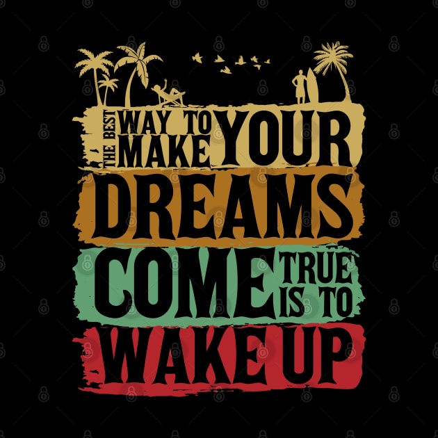 The Best Way To Make Your Dreams Come True Is To Wake Up by Unestore