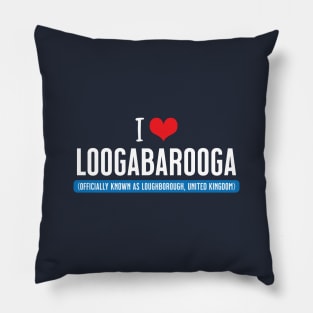 I Love Loogabarooga (aka Loughborough) Pillow