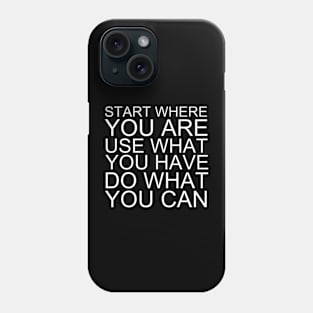 Start Where You Are Use What You Have Do What You Can Phone Case