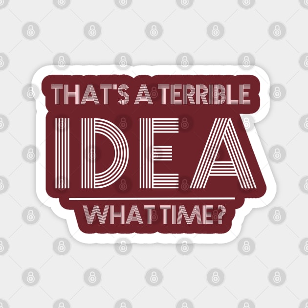 That's a terrible idea. What Time? Magnet by GlossyArtTees