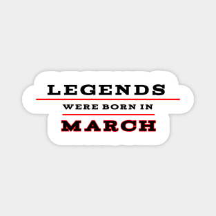 Legends were born in march Magnet