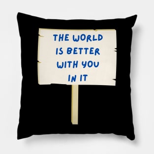 The world is better with you in it Pillow