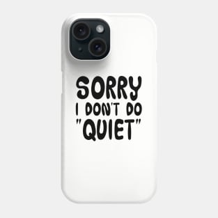 Sorry, I don't do "quiet" Phone Case