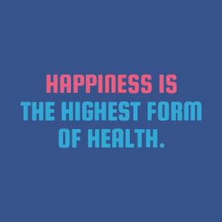 Happiness Is the highest form of health T-Shirt