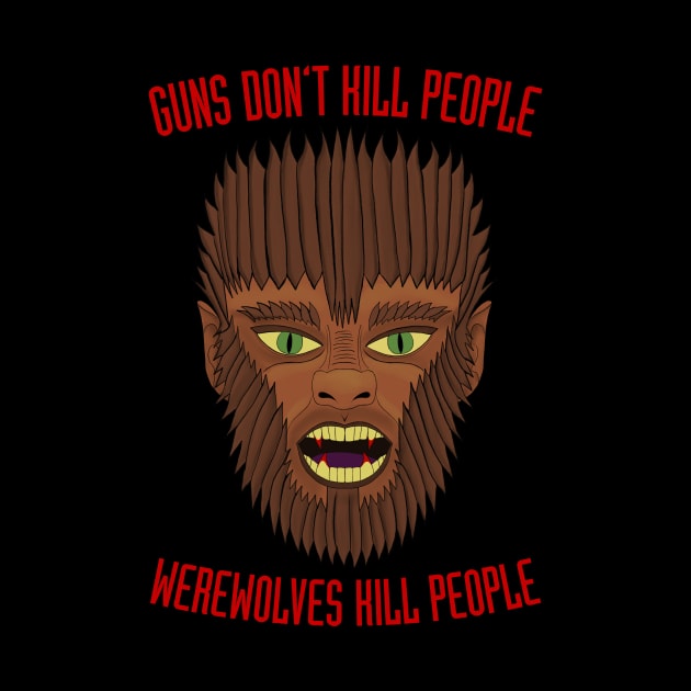 Guns Don't Kill People. Werewolves Kill People. by becauseskulls