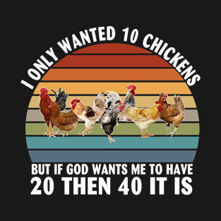 Only Wanted 10 Chickens But If God Wants Me to Have 20 Then 40 It is T-Shirt