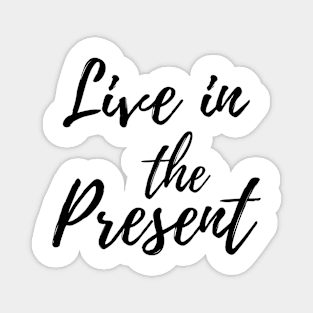 Live in the Present - Feel each moment Magnet