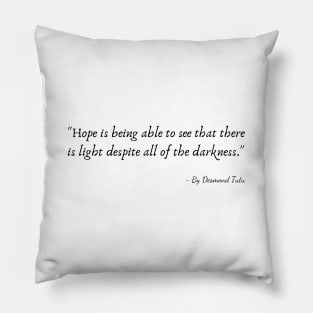 "Hope is being able to see that there is light despite all of the darkness." Pillow