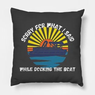 Sorry For What I Said While Docking The Boat Pillow