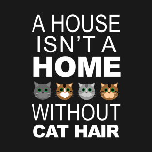 A House Isn't a Home Without Cat Hair T-Shirt