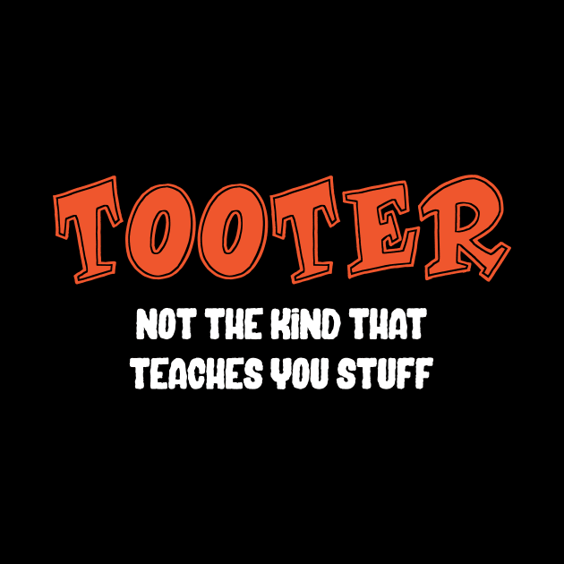 Tooter - Not the Kind That Teaches You Stuff by jslbdesigns