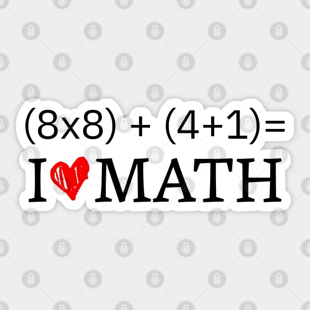 (8x8) + (4+1) = I love math - I Love Math Funny - Sticker | TeePublic