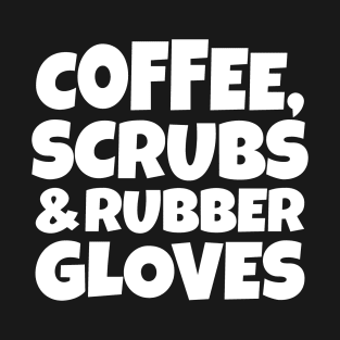 Coffee, Scrubs and Rubber Gloves T-Shirt