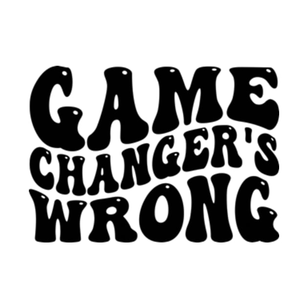 Game Changer's Wrong by style flourish