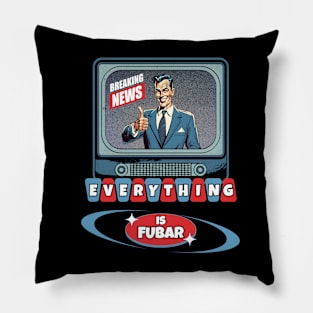 Breaking News Everything Is FUBAR Pillow