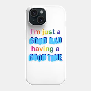 I'm Just A Good Dad Having a Good Time Phone Case