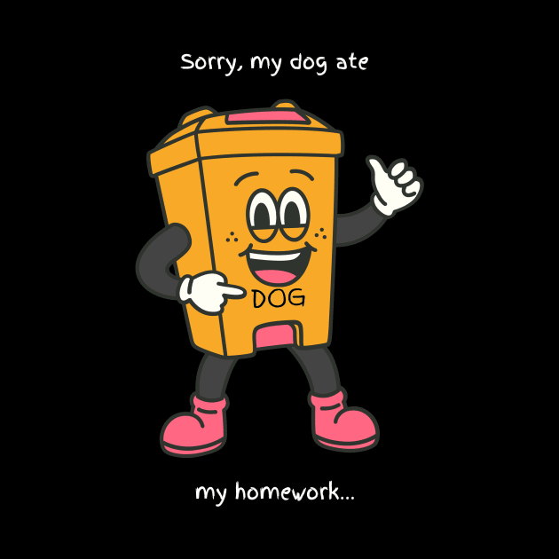 Sorry, My dog ate my homework. by Irreverent Tee