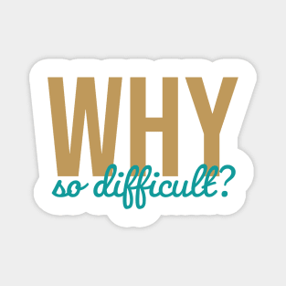Why So Difficult? Magnet
