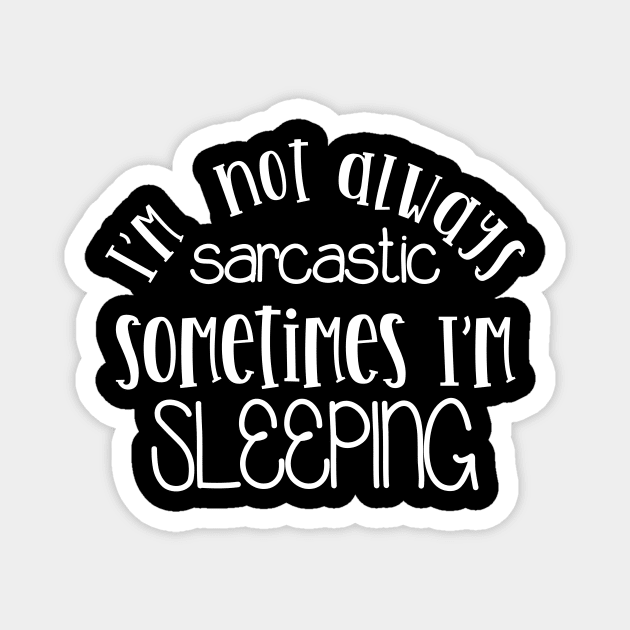 I'm Not Always Sarcastic Sometimes I'm Sleeping Mothers Day Gift Magnet by PurefireDesigns